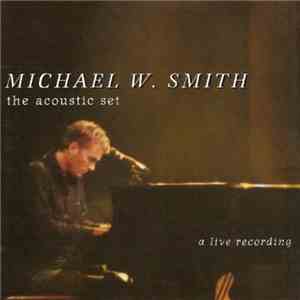 Michael W. Smith - The Acoustic Set - A Live Recording flac download
