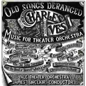 Charles Ives - Yale Theater Orchestra, James Sinclair  - Old Songs Deranged (Music For Theater Orchestra) flac download