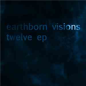 Earthborn Visions - Twelve EP flac download