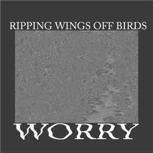 Ripping Wings Off Birds - Worry flac download