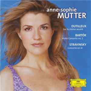 Anne-Sophie Mutter – Dutilleux • Bartók • Stravinsky - Sur Le Même Accord • Violin Concerto No. 2 • Concerto En Ré flac download