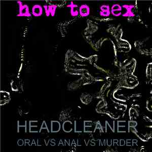 Headcleaner  / Oral VS Anal VS Murder - How To Sex flac download