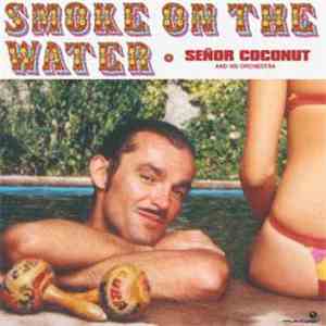 Señor Coconut And His Orchestra - Smoke On The Water flac download