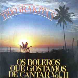 Trio Irakitan - Os Boleros Que Gostamos De Cantar Vol. II FLAC download