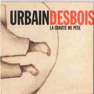 Urbain Desbois - La Gravité Me Pese flac download