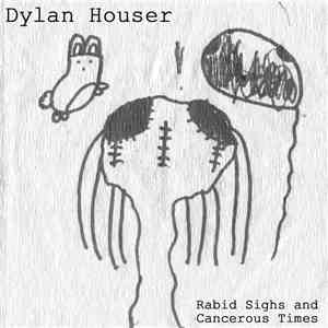 Dylan Houser - Rabid Sighs and Cancerous Times flac download