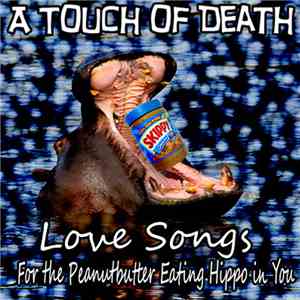 A Touch Of Death - Love Songs For The Peanutbutter Eating Hippo In You flac download