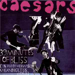 Caesars - 39 Minutes Of Bliss (In An Otherwise Meaningless World) flac download