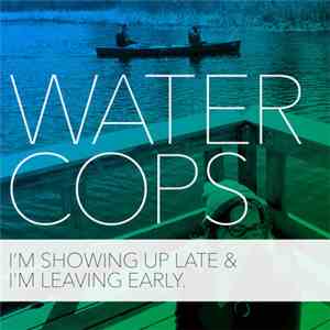 Water Cops - I'm Showing Up Late & I'm Leaving Early flac download