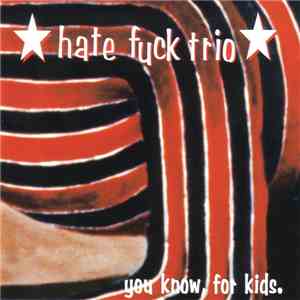 Hate Fuck Trio - You Know, For Kids flac download