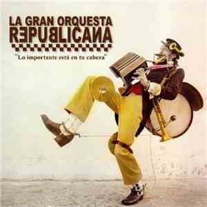 La Gran Orquesta Republicana - Lo Importante Esta En Tu Cabeza flac download