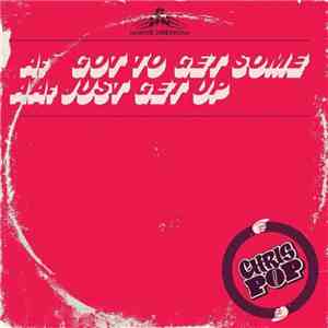 Chrispop - Got To Get Some / Just Get Up flac download